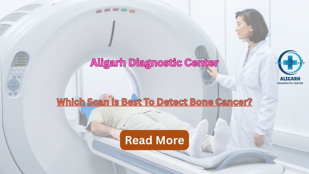 Which Scan Is Best To Detect Bone Cancer?