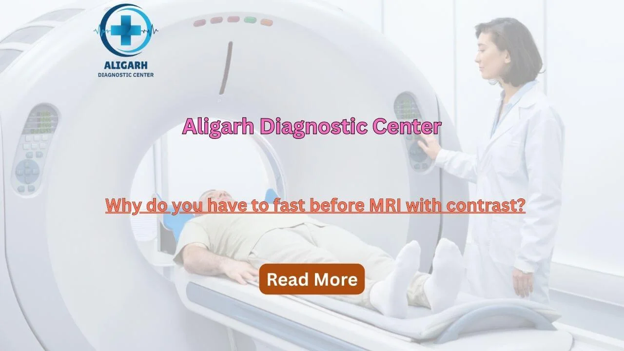 Learn why you must fast before an MRI with contrast at Aligarh Diagnostic Center. Get tips and book your affordable MRI scan in Aligarh today!